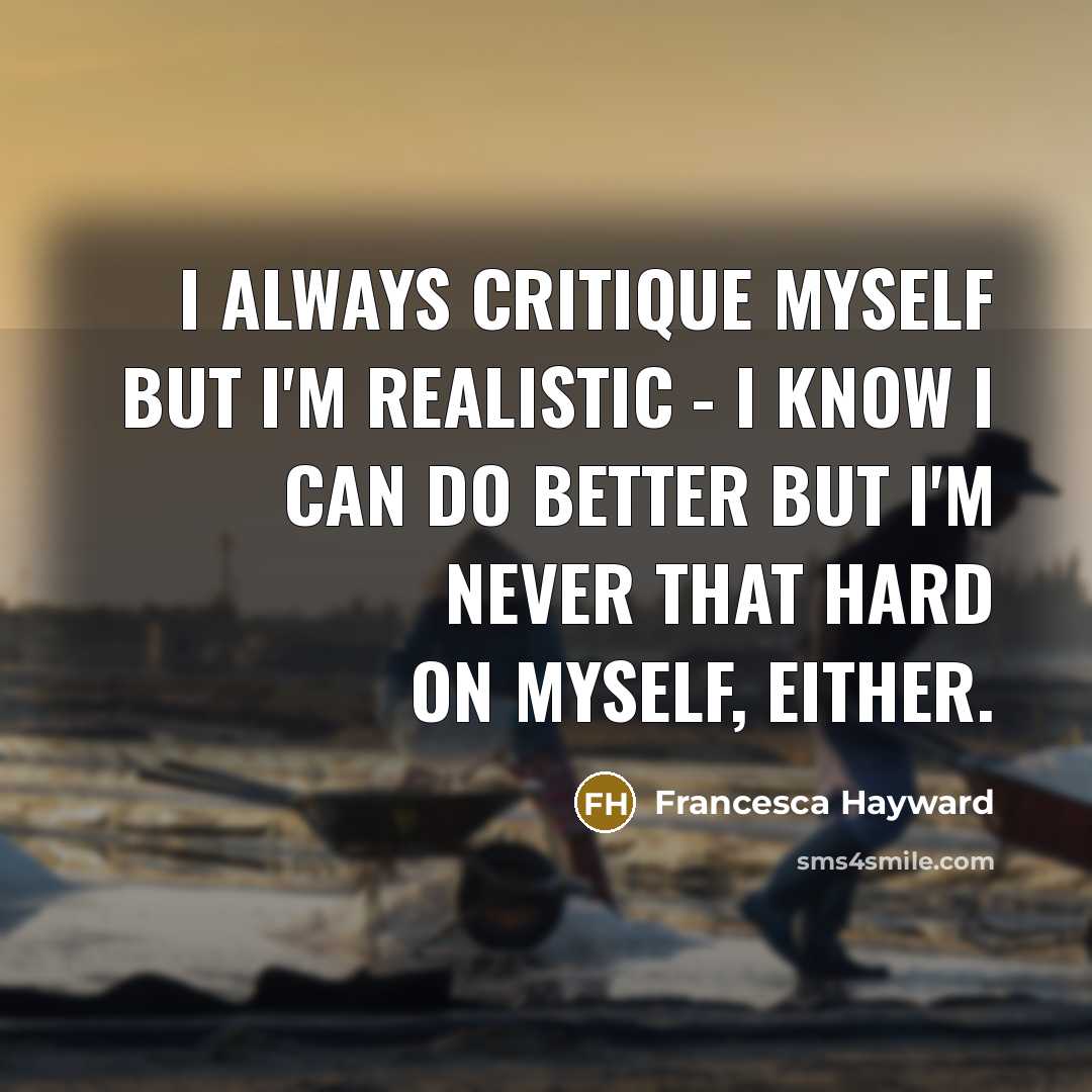 “I always critique myself but I'm realistic - I know…” quote by Francesca Hayward