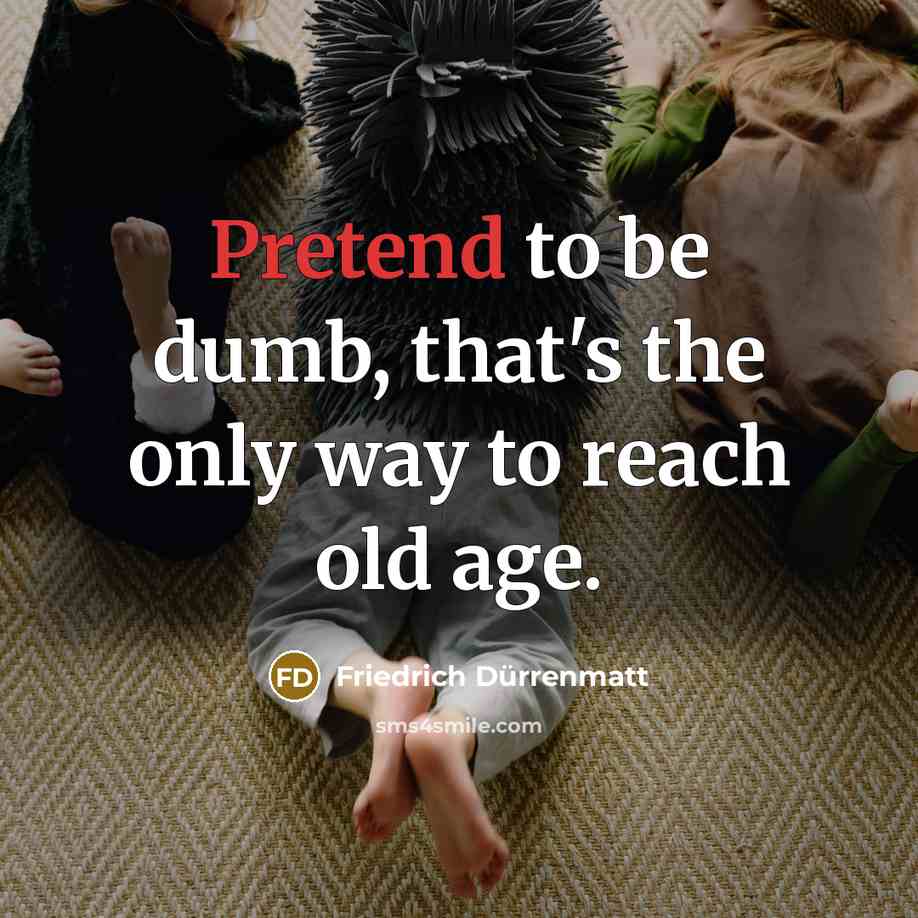 “Pretend to be dumb, that's the only way to reach…” quote by Friedrich Durrenmatt