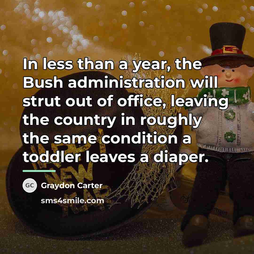 “In less than a year, the Bush administration will strut…” quote by Graydon Carter