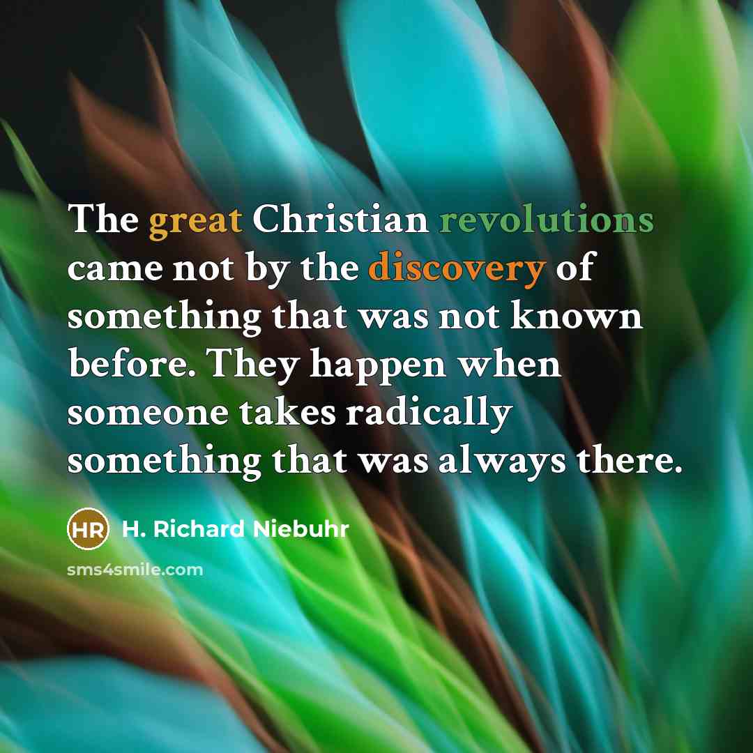 “The great Christian revolutions came not by the discovery of…” quote by H. Richard Niebuhr