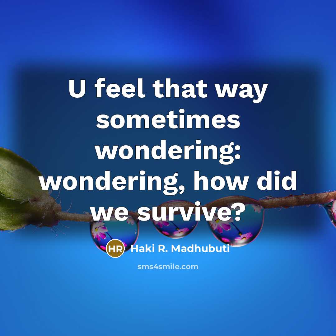 “U feel that way sometimes wondering: wondering, how did we…” quote by Haki R. Madhubuti