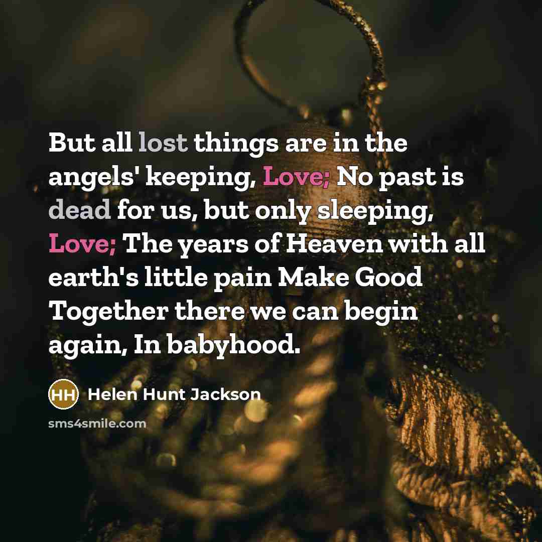 “But all lost things are in the angels' keeping, Love;…” quote by Helen Hunt Jackson