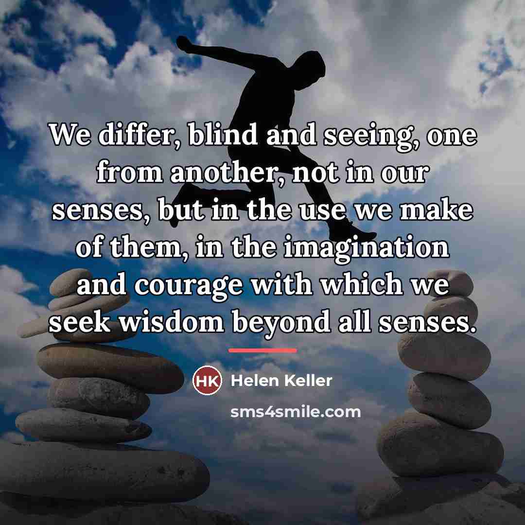 “We differ, blind and seeing, one from another, not in…” quote by Helen Keller