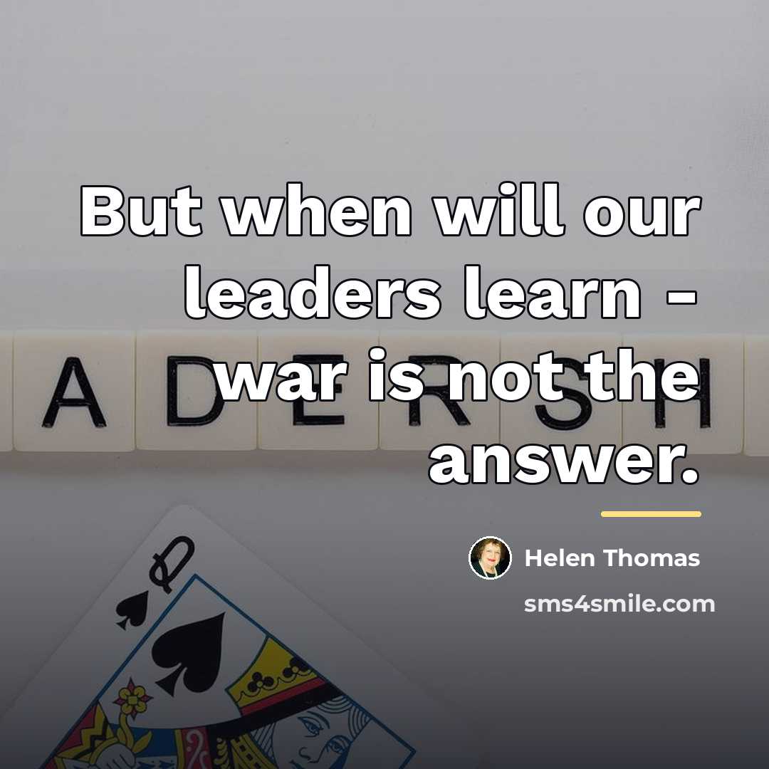 “But when will our leaders learn - war is not…” quote by Helen Thomas