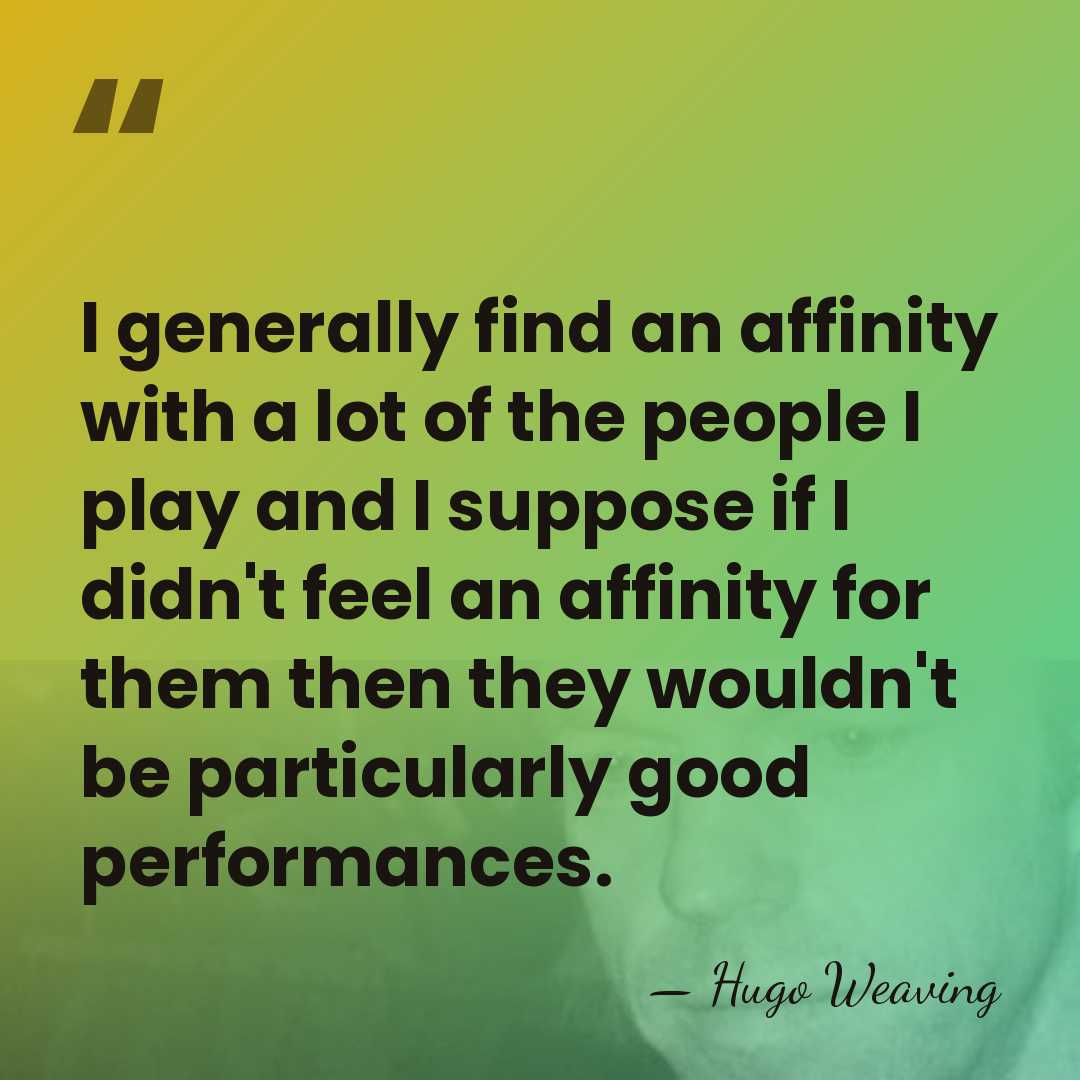 I generally find an affinity with a lot of the people I&hellip; - Hugo Weaving