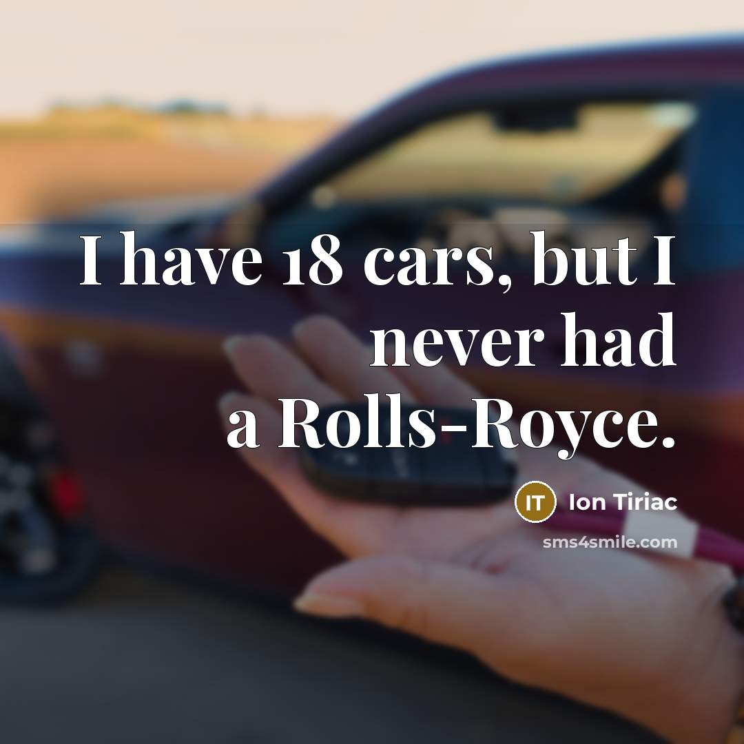 “I have 18 cars, but I never had a Rolls-Royce.…” quote by Ion Tiriac
