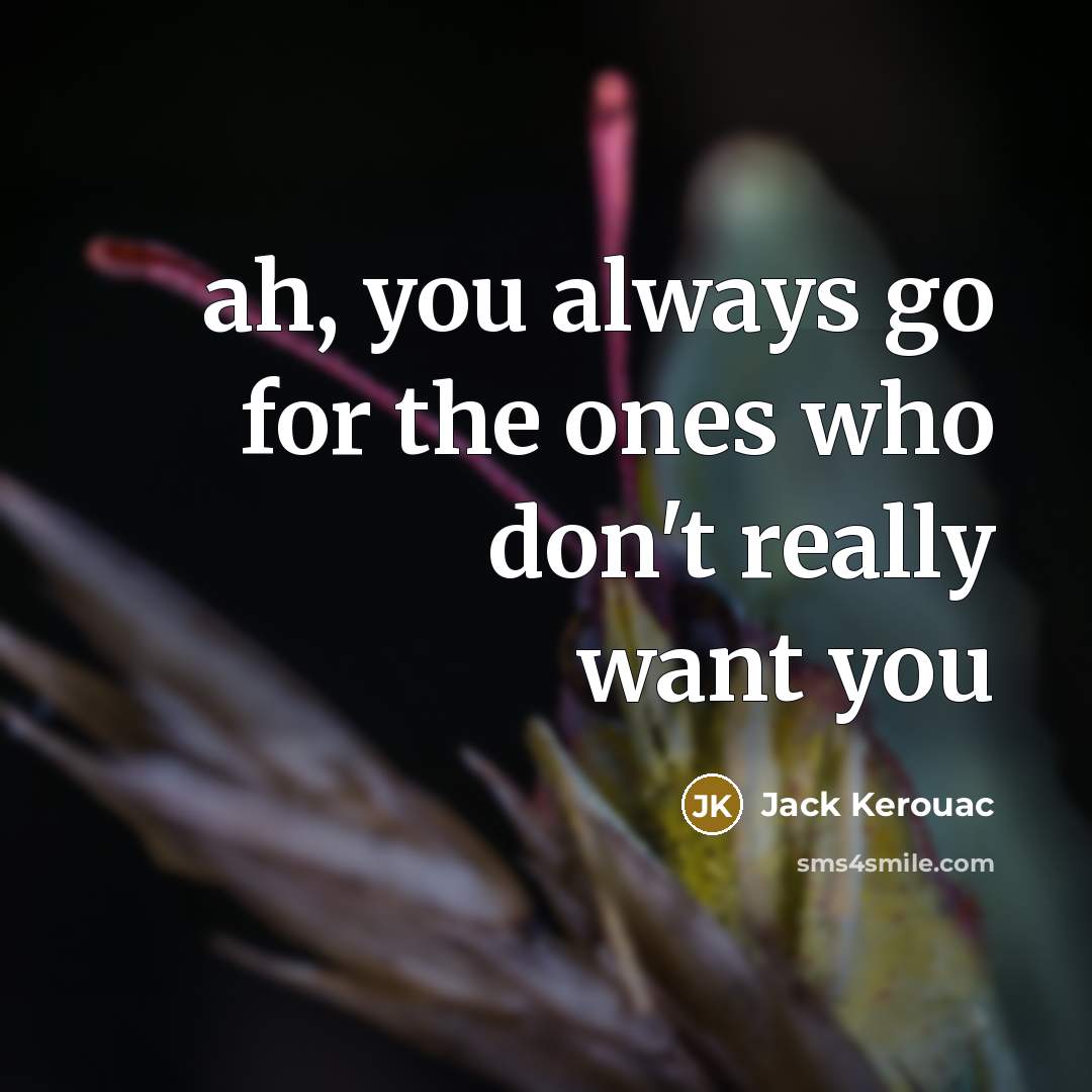 “ah, you always go for the ones who don't really…” quote by Jack Kerouac