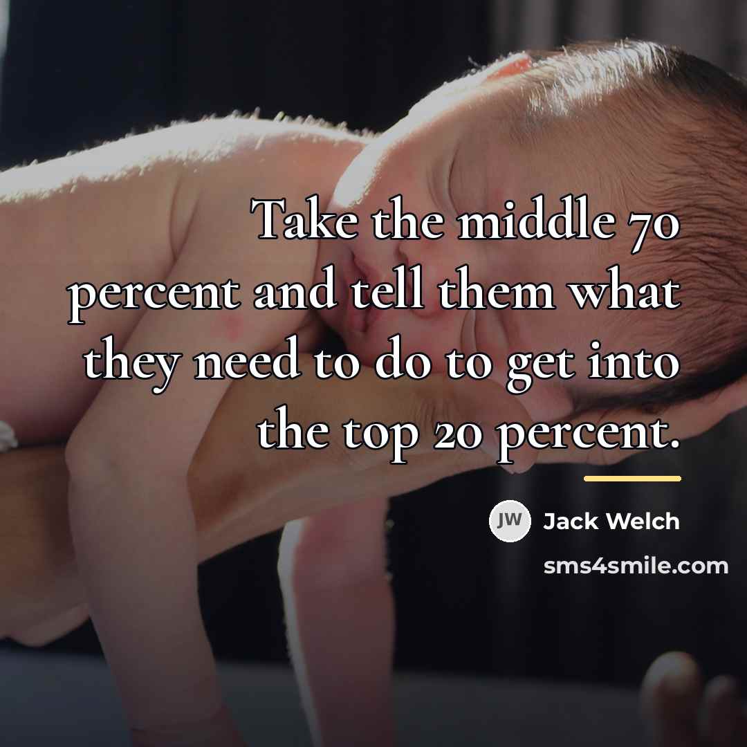 “Take the middle 70 percent and tell them what they…” quote by Jack Welch