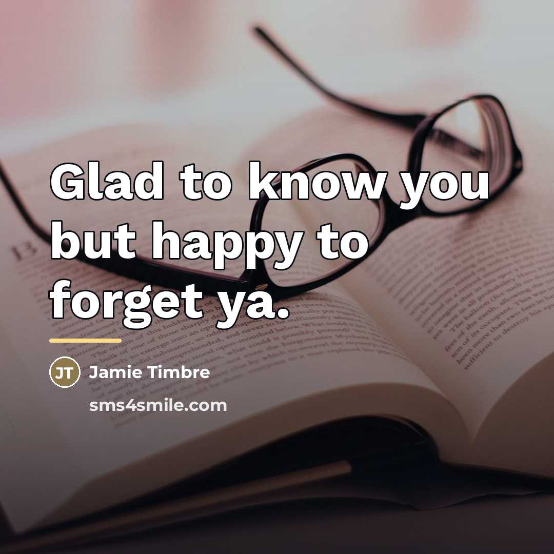 “Glad to know you but happy to forget ya.…” quote by Jamie Timbre