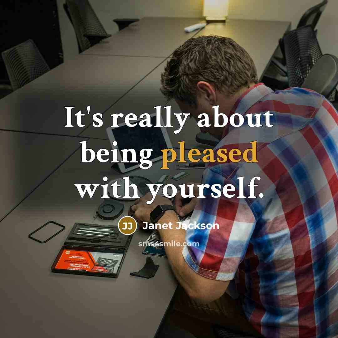 “It's really about being pleased with yourself.…” quote by Janet Jackson