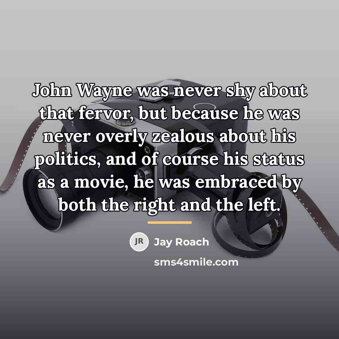 “John Wayne was never shy about that fervor, but because…” quote by Jay Roach