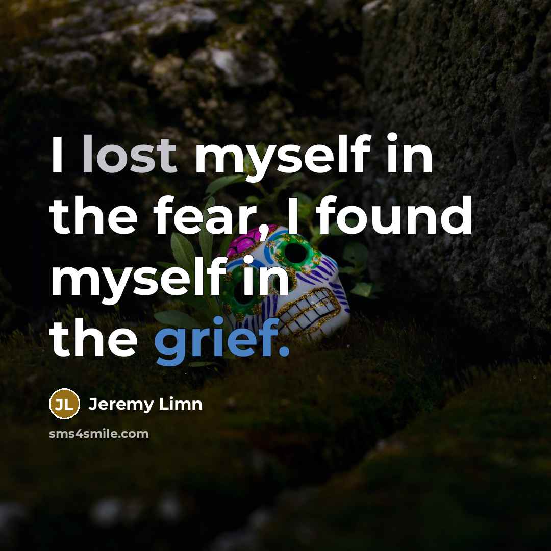 “I lost myself in the fear, I found myself in…” quote by Jeremy Limn