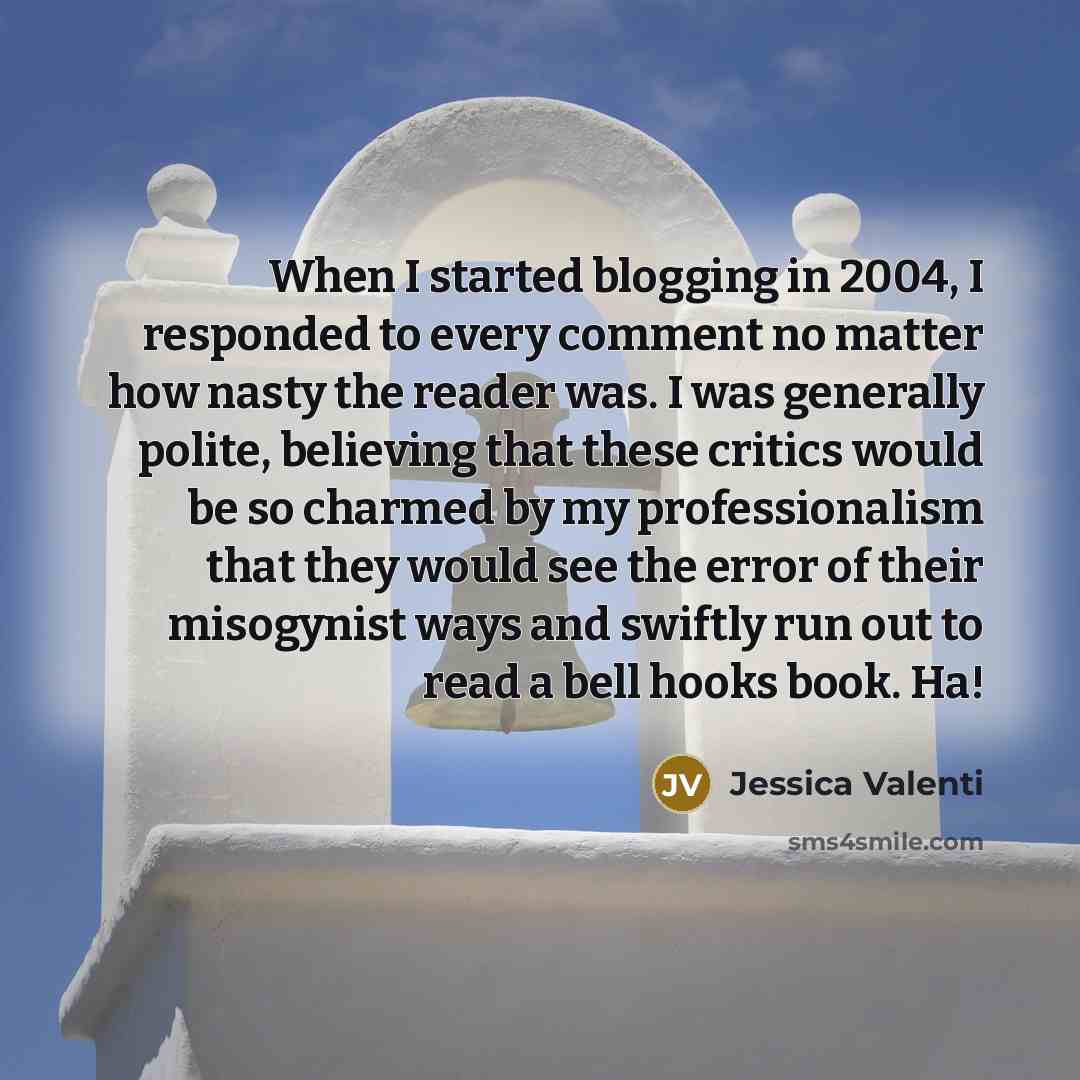 “When I started blogging in 2004, I responded to every…” quote by Jessica Valenti