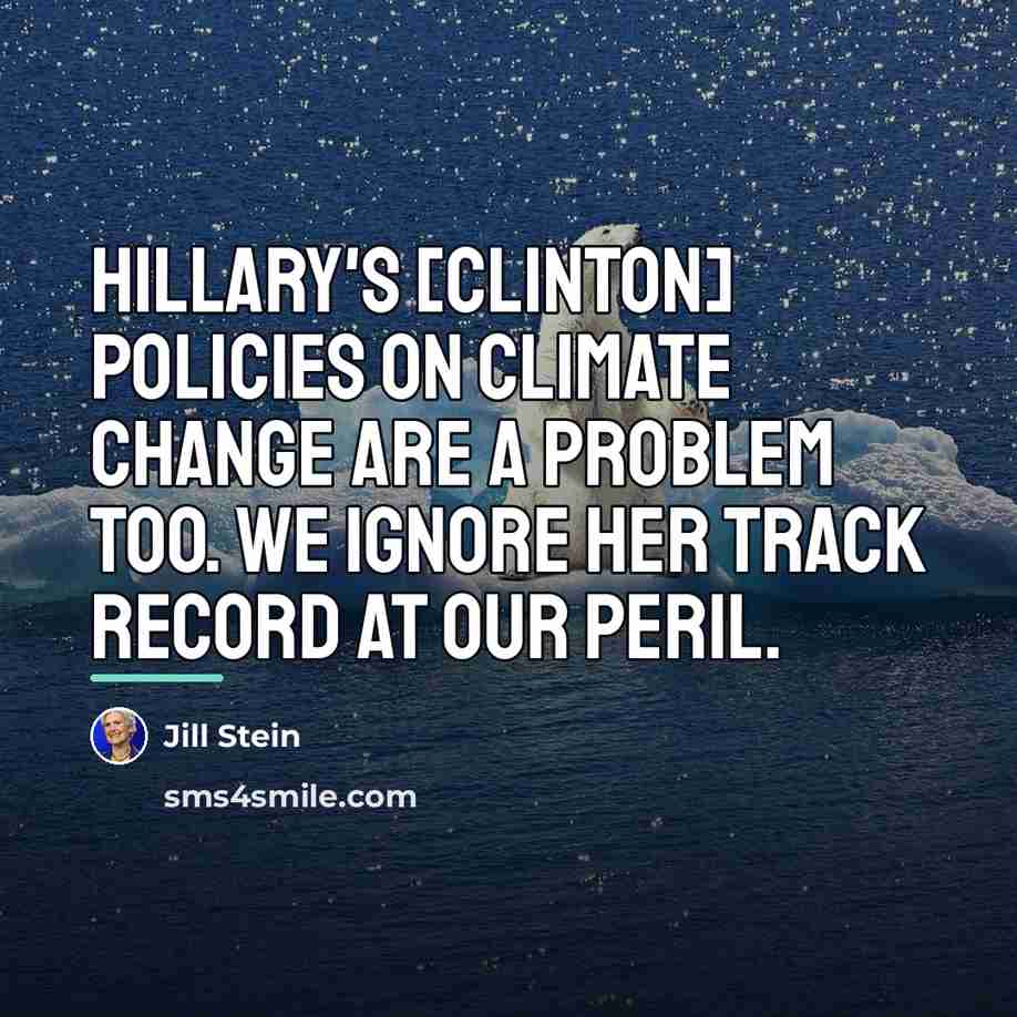 “Hillary's [Clinton] policies on climate change are a problem too.…” quote by Jill Stein