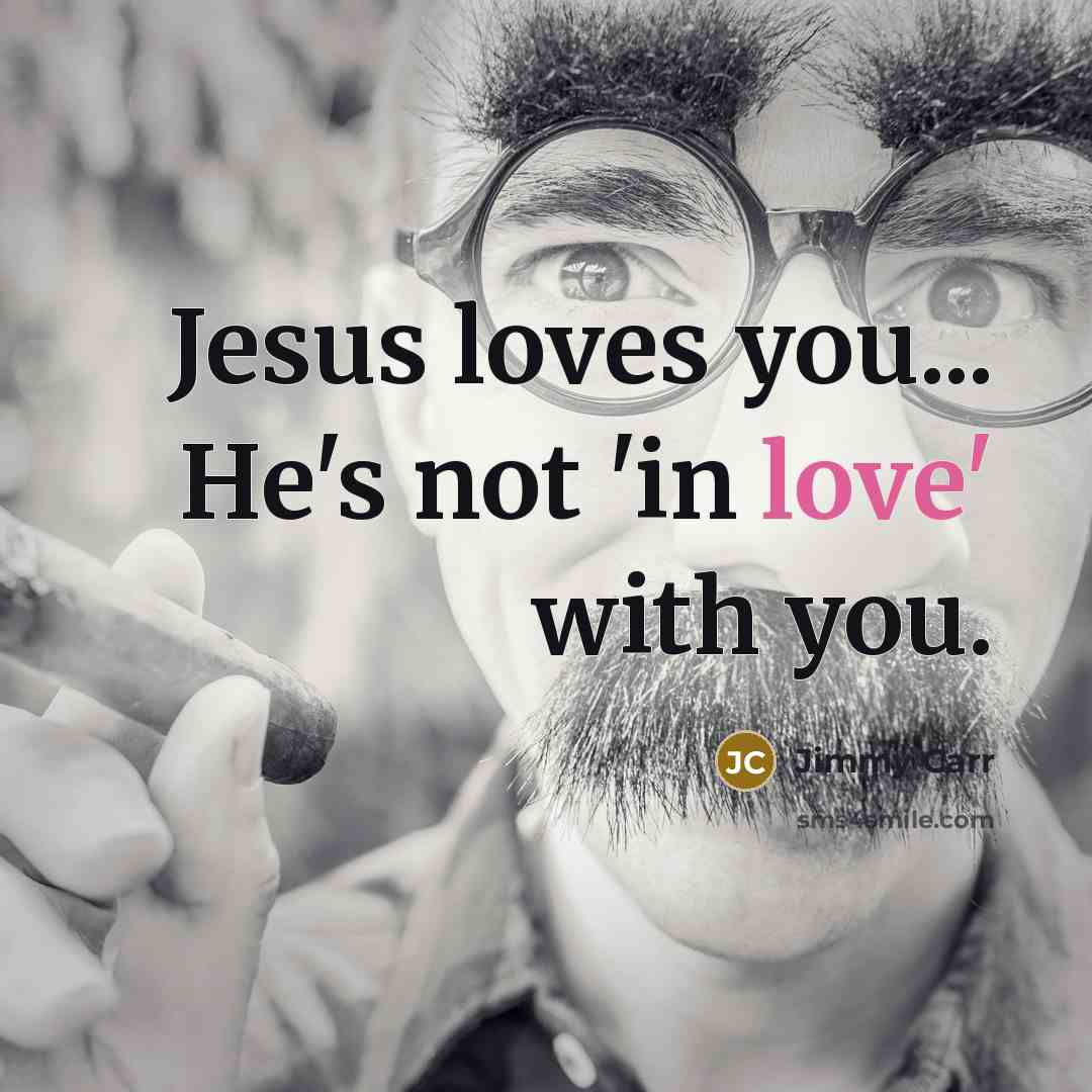“Jesus loves you... He's not 'in love' with you.…” quote by Jimmy Carr
