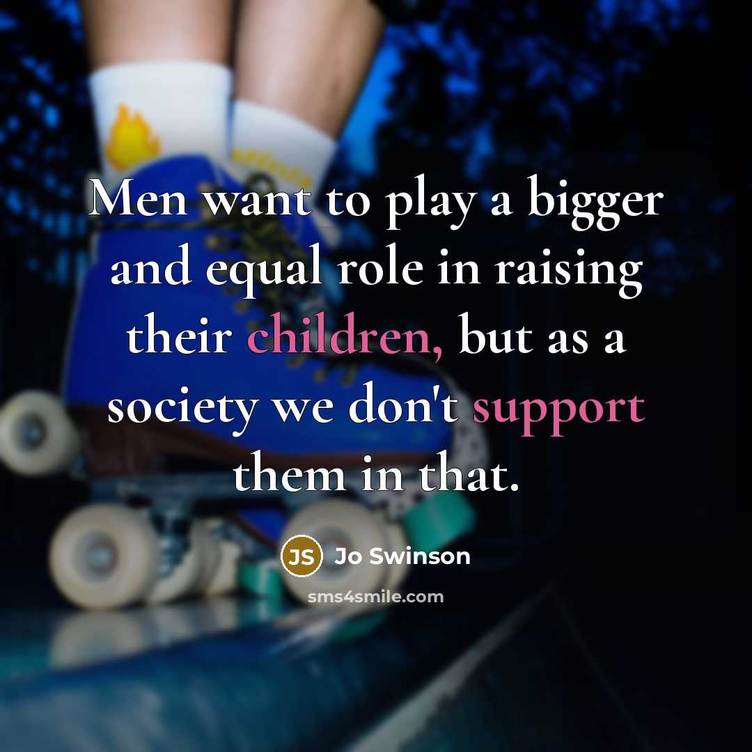 “Men want to play a bigger and equal role in…” quote by Jo Swinson
