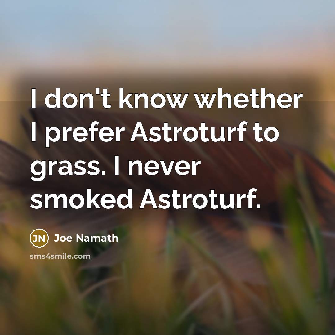 “I don't know whether I prefer Astroturf to grass. I…” quote by Joe Namath