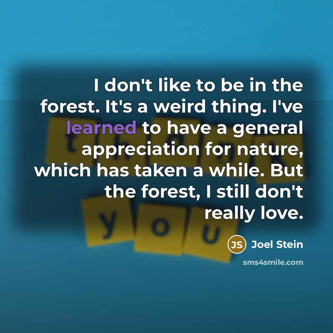 “I don't like to be in the forest. It's a…” quote by Joel Stein