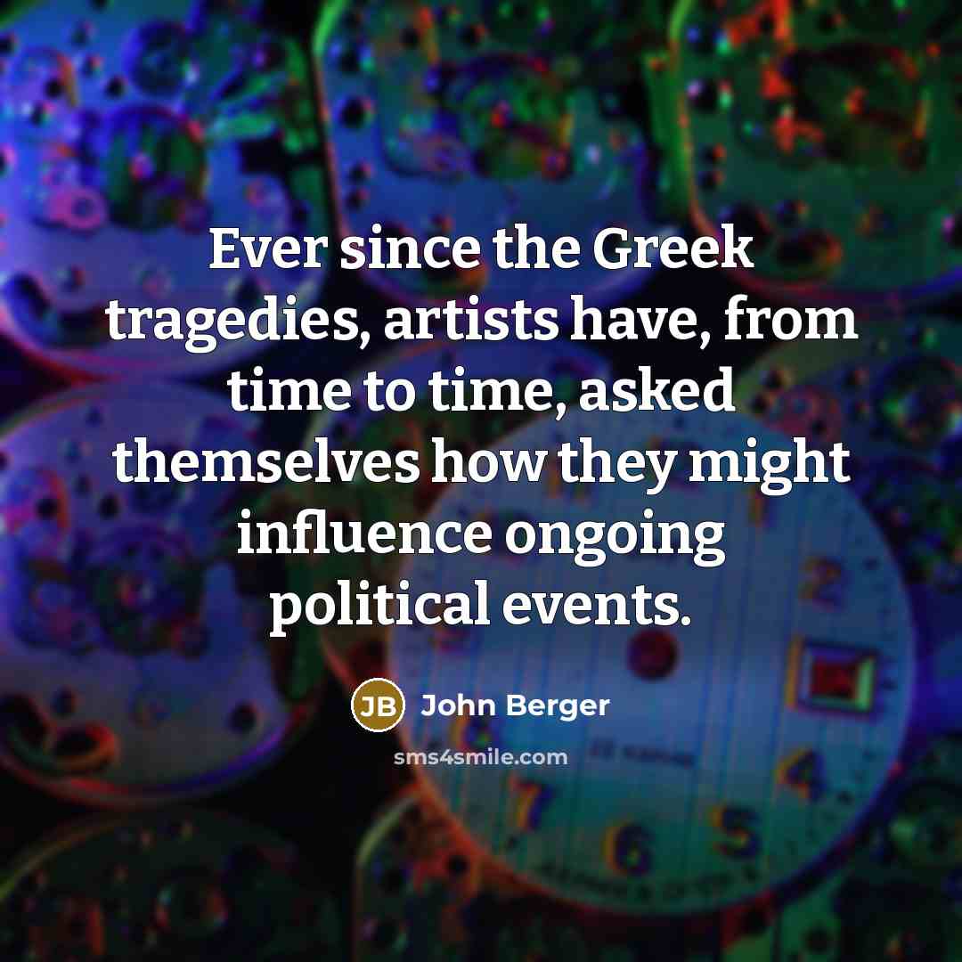 “Ever since the Greek tragedies, artists have, from time to…” quote by John Berger