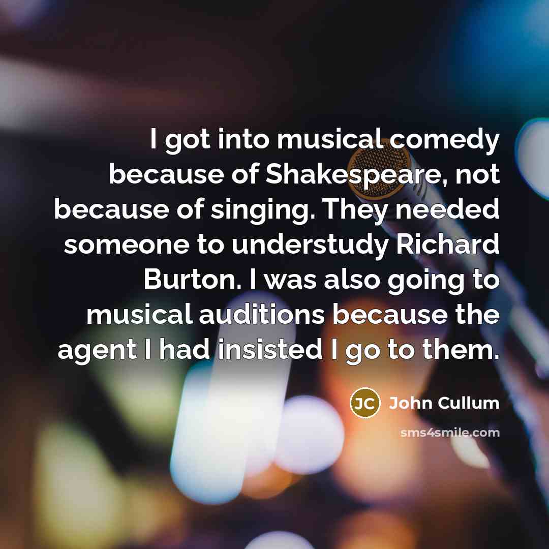 “I got into musical comedy because of Shakespeare, not because…” quote by John Cullum