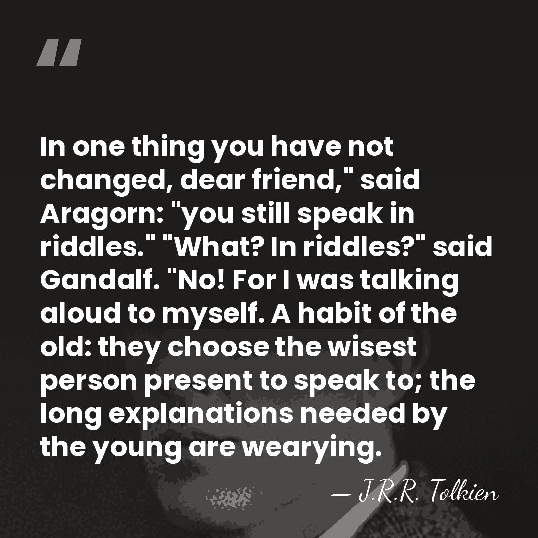 In one thing you have not changed, dear friend," said Aragorn: "you&hellip; - J.R.R. Tolkien