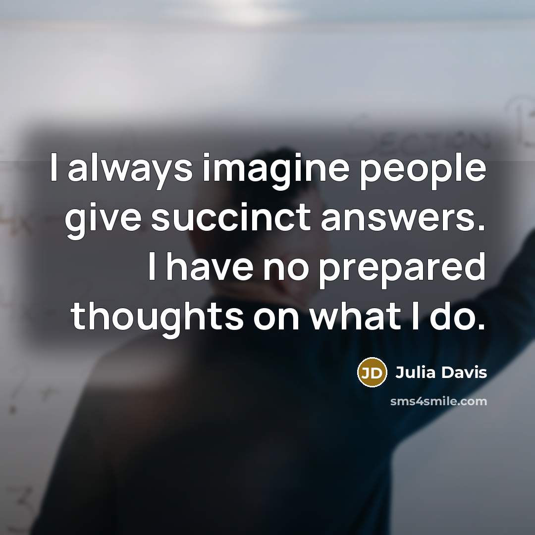 “I always imagine people give succinct answers. I have no…” quote by Julia Davis