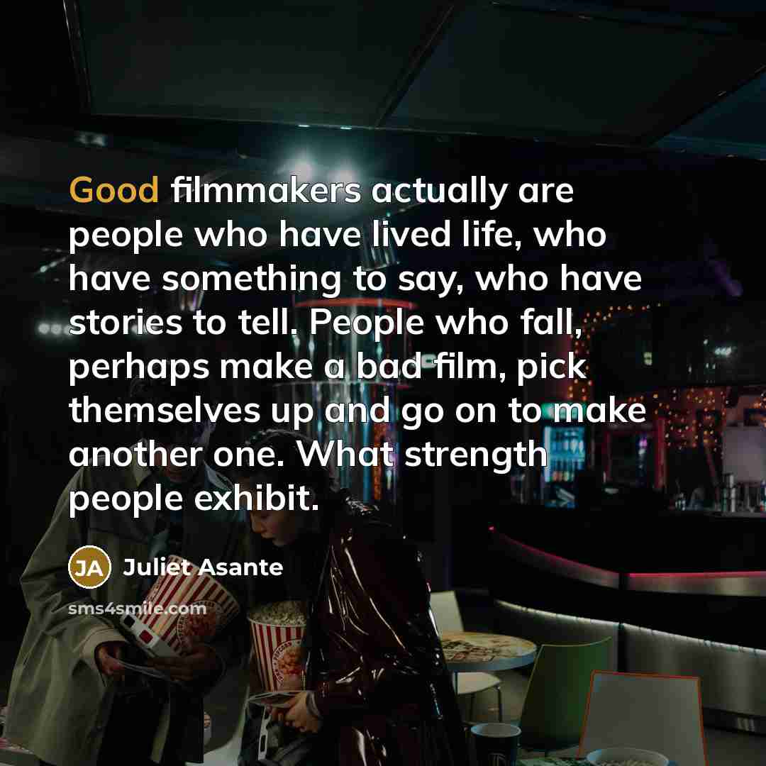 “Good filmmakers actually are people who have lived life, who…” quote by Juliet Asante