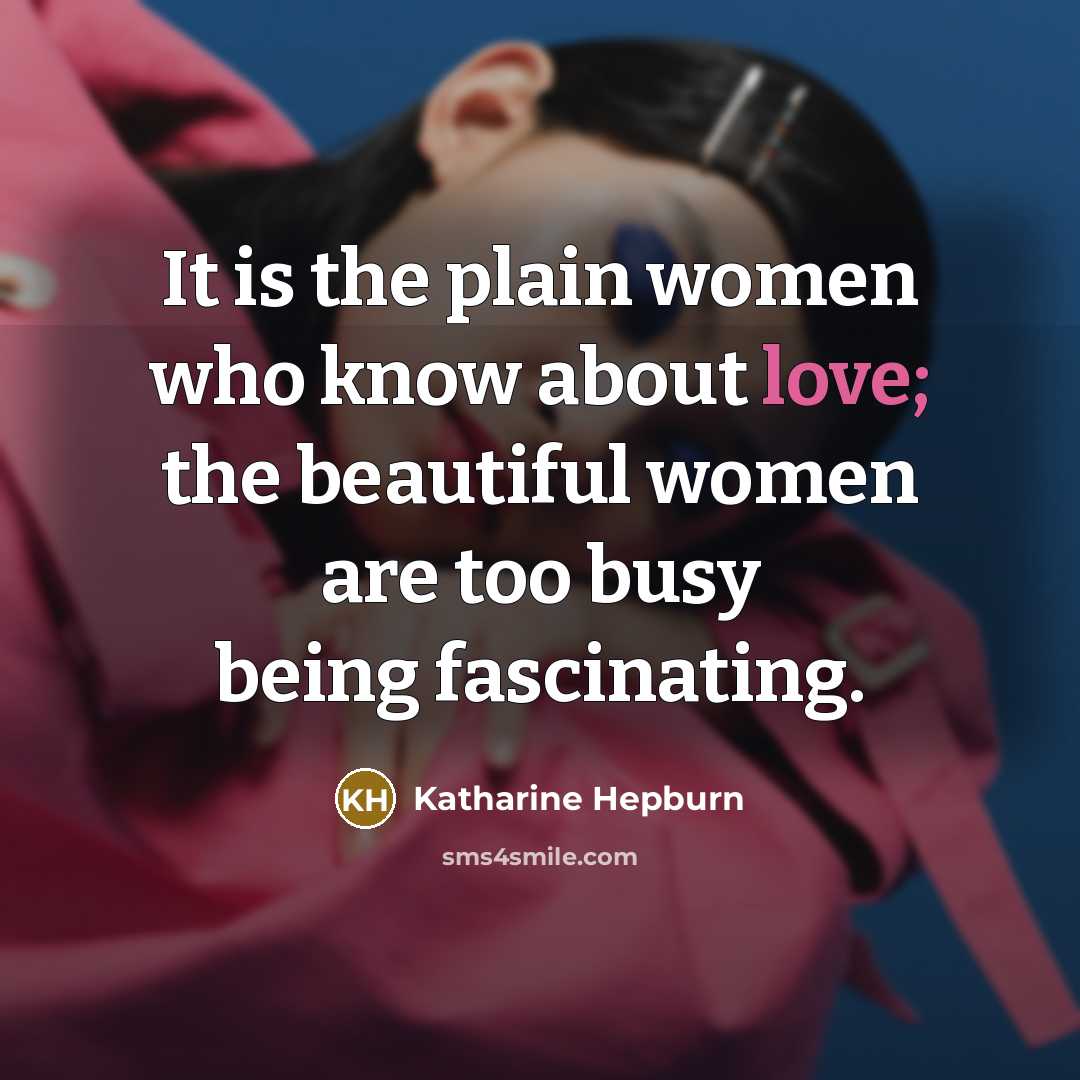 “It is the plain women who know about love; the…” quote by Katharine Hepburn
