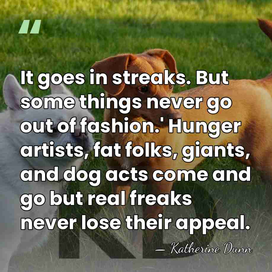 It goes in streaks. But some things never go out of fashion.'&hellip; - Katherine Dunn