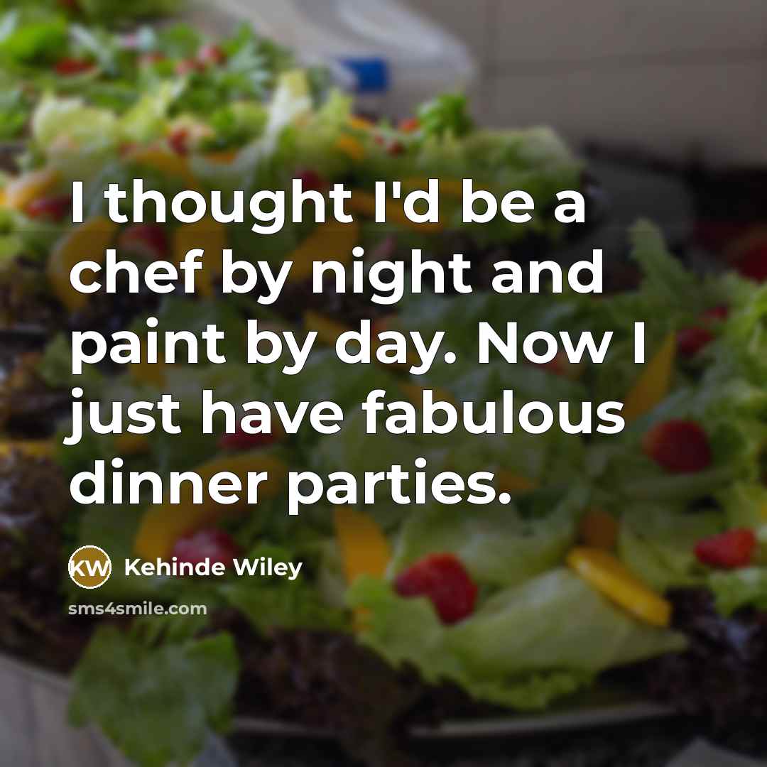 “I thought I'd be a chef by night and paint…” quote by Kehinde Wiley