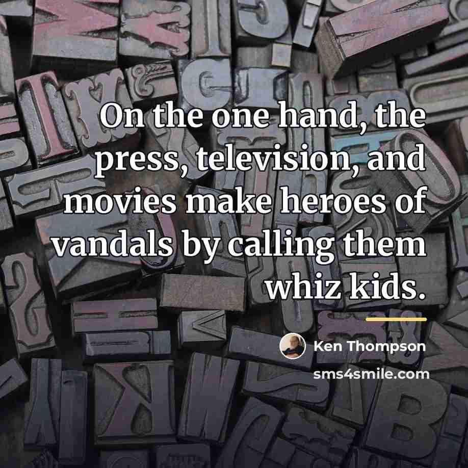 “On the one hand, the press, television, and movies make…” quote by Ken Thompson