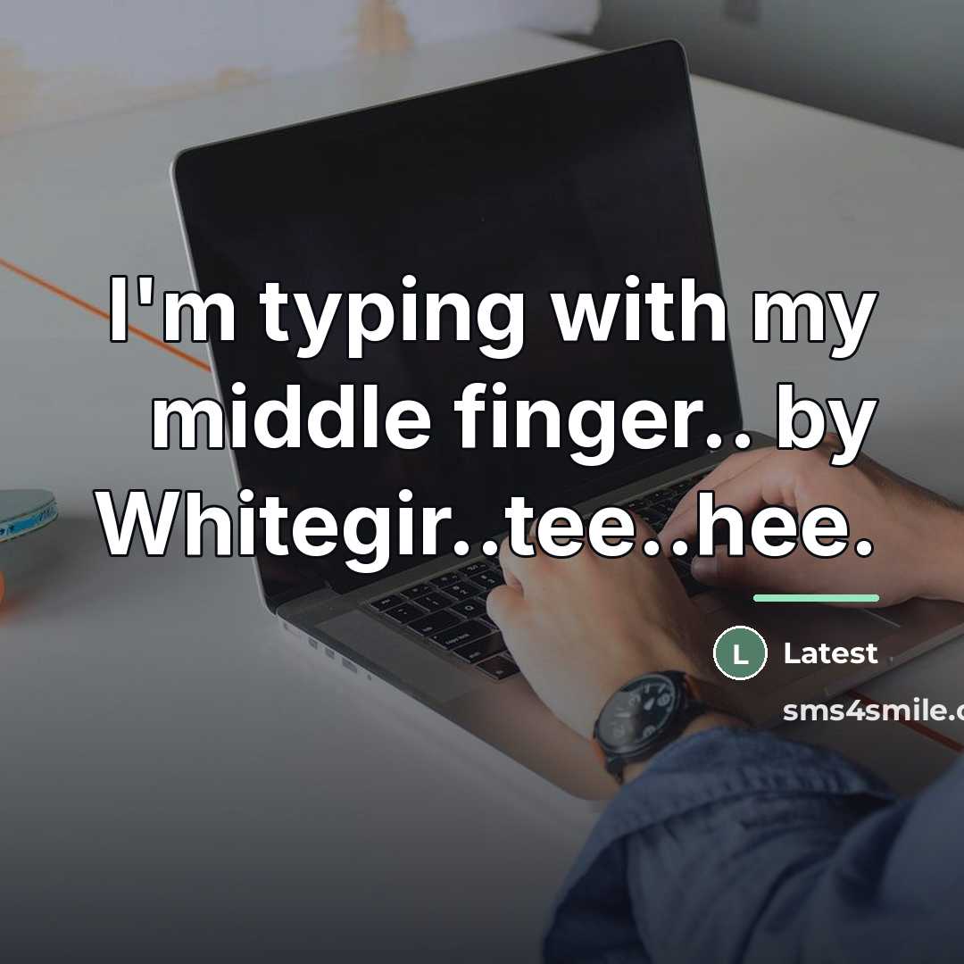 “I'm typing with my middle finger.. by Whitegir..tee..hee.…” quote by Latest