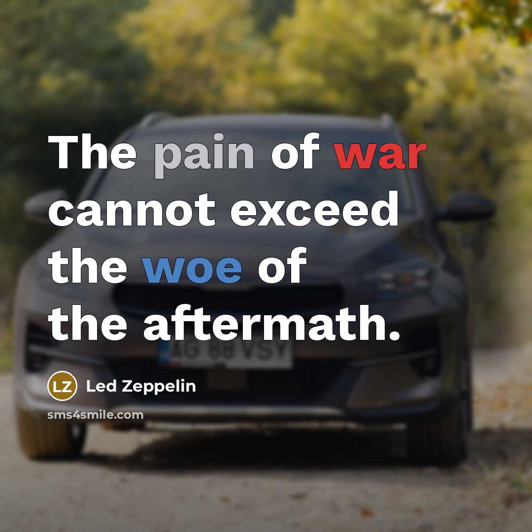 “The pain of war cannot exceed the woe of the…” quote by Led Zeppelin