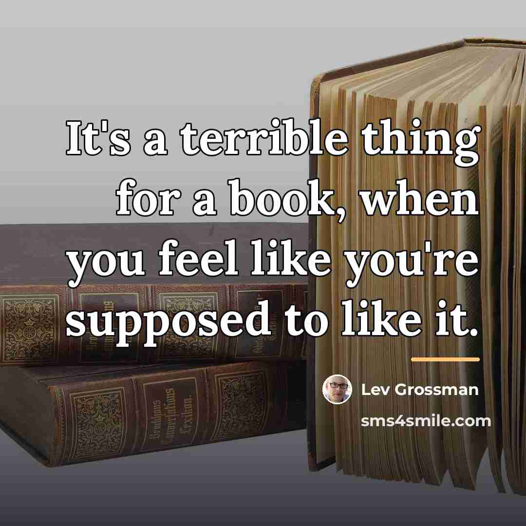 “It's a terrible thing for a book, when you feel…” quote by Lev Grossman