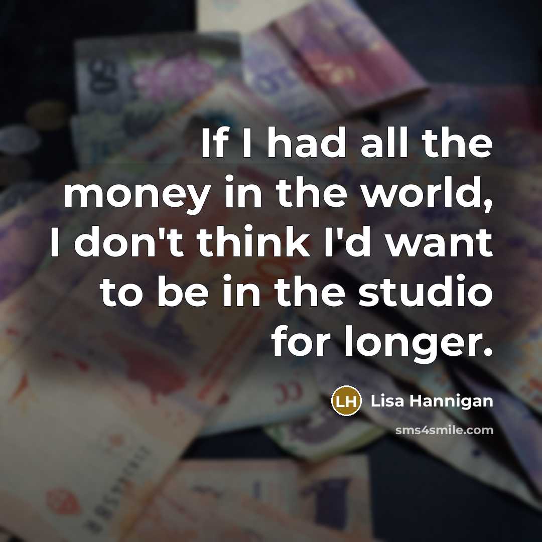“If I had all the money in the world, I…” quote by Lisa Hannigan