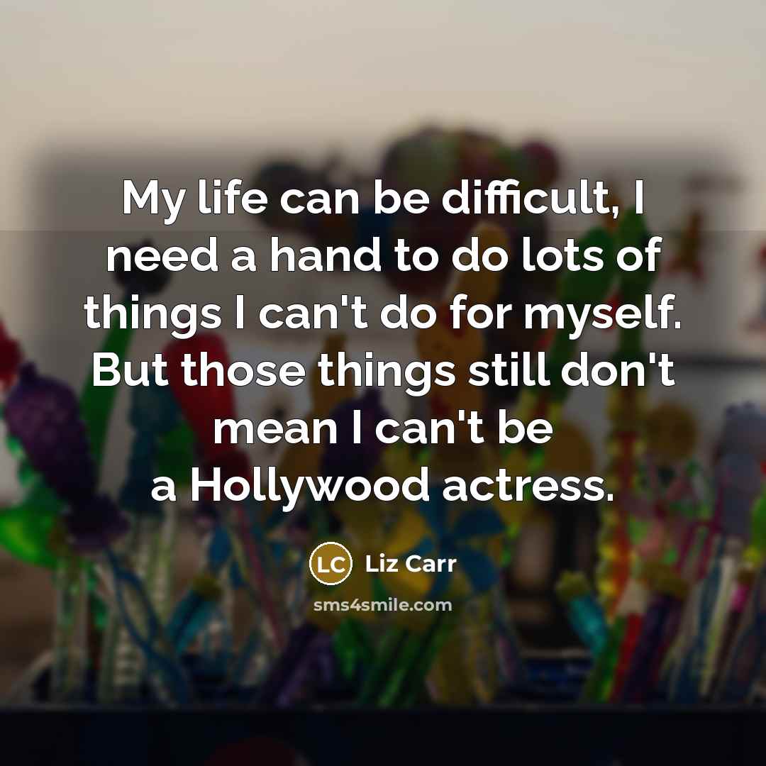 “My life can be difficult, I need a hand to…” quote by Liz Carr
