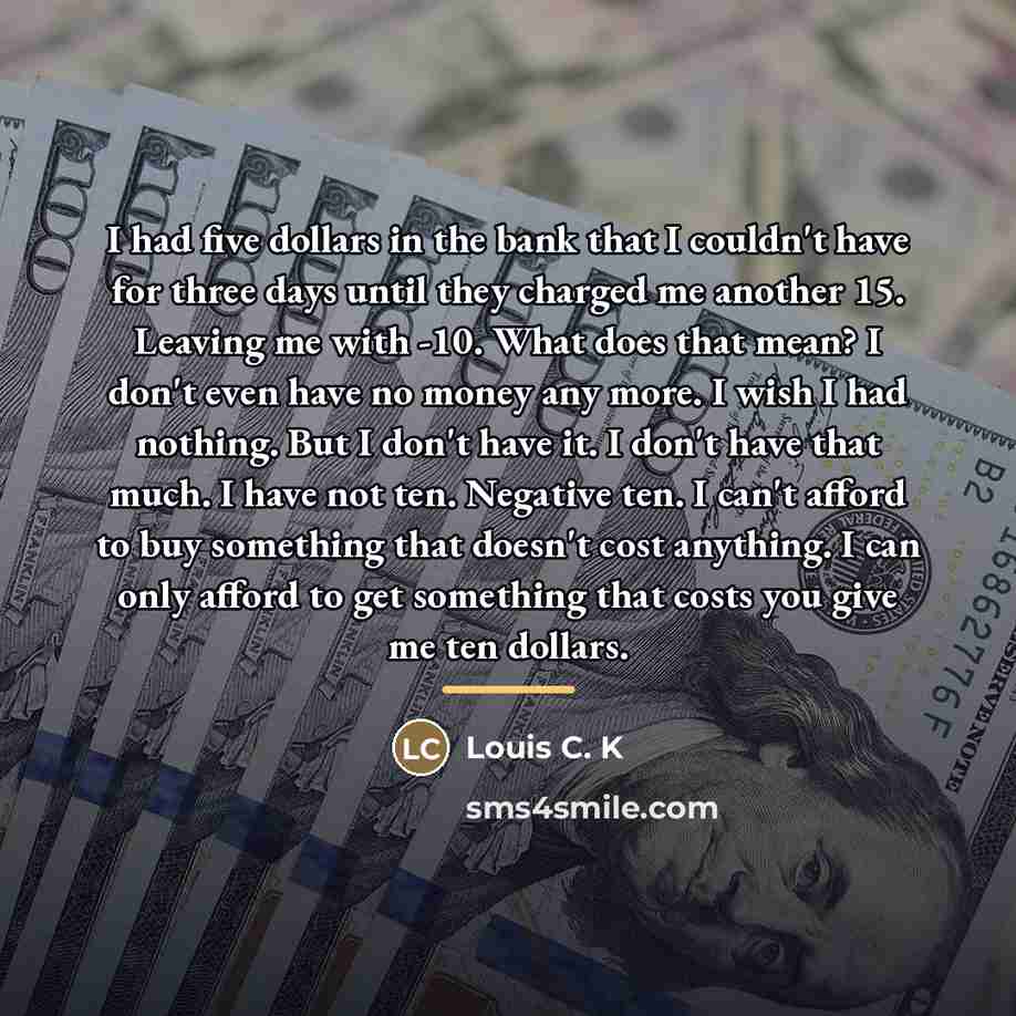“I had five dollars in the bank that I couldn't…” quote by Louis C. K