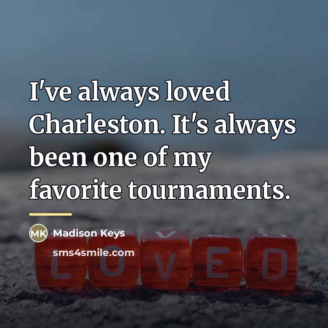 “I've always loved Charleston. It's always been one of my…” quote by Madison Keys