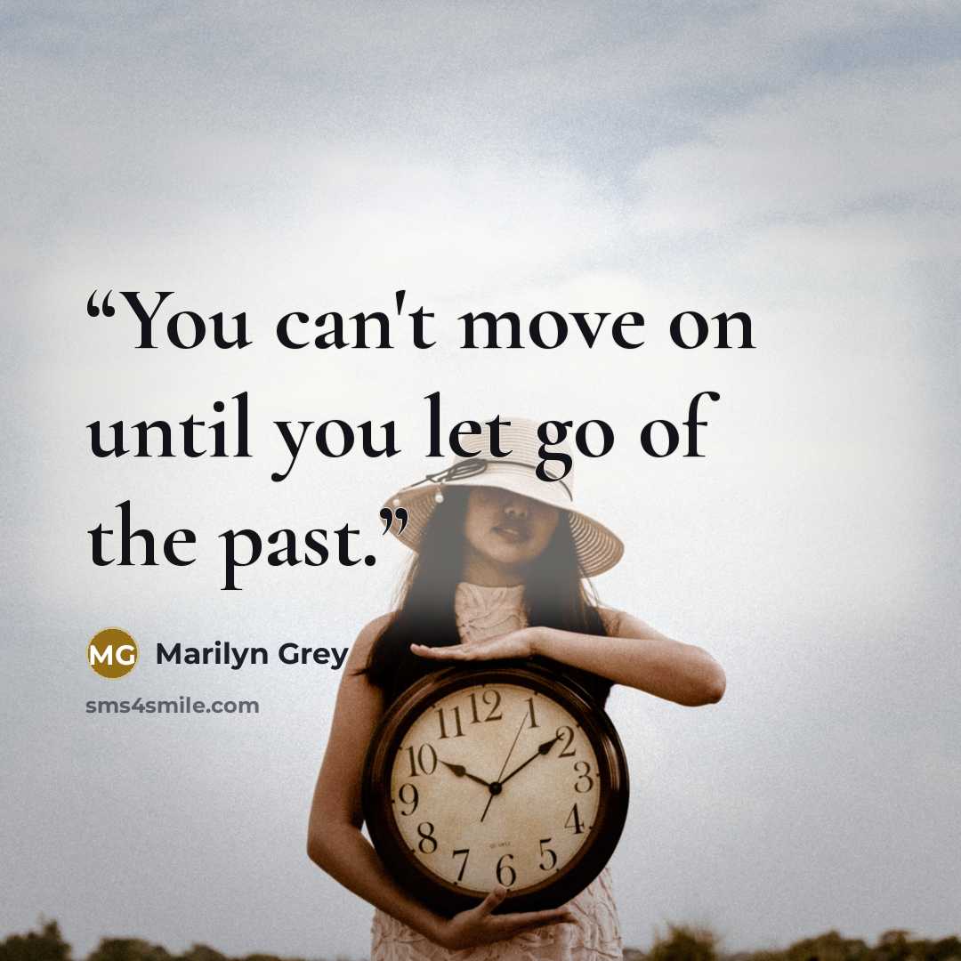 “You can't move on until you let go of the past.” quote by Marilyn Grey