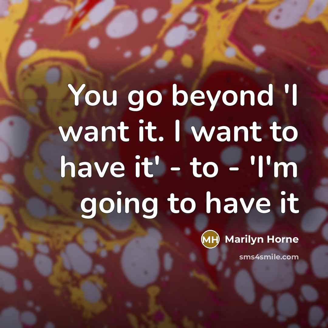 “You go beyond 'I want it. I want to have…” quote by Marilyn Horne