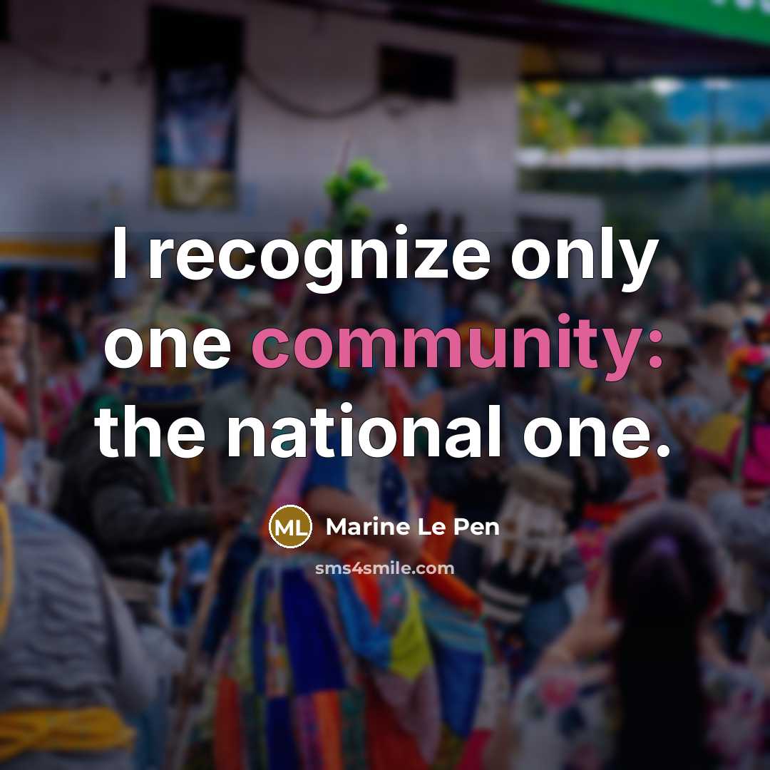 “I recognize only one community: the national one.…” quote by Marine Le Pen