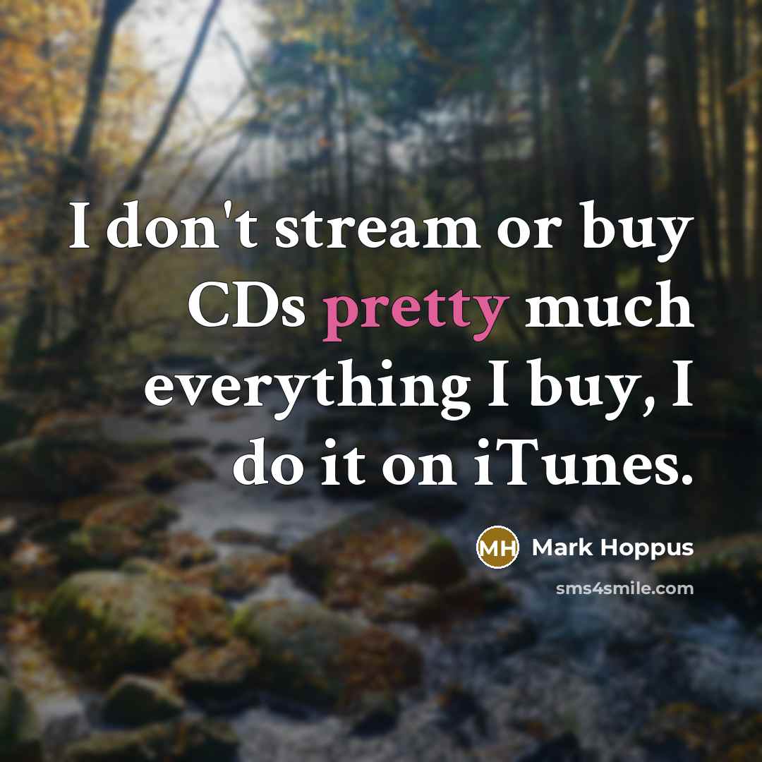 “I don't stream or buy CDs pretty much everything I…” quote by Mark Hoppus