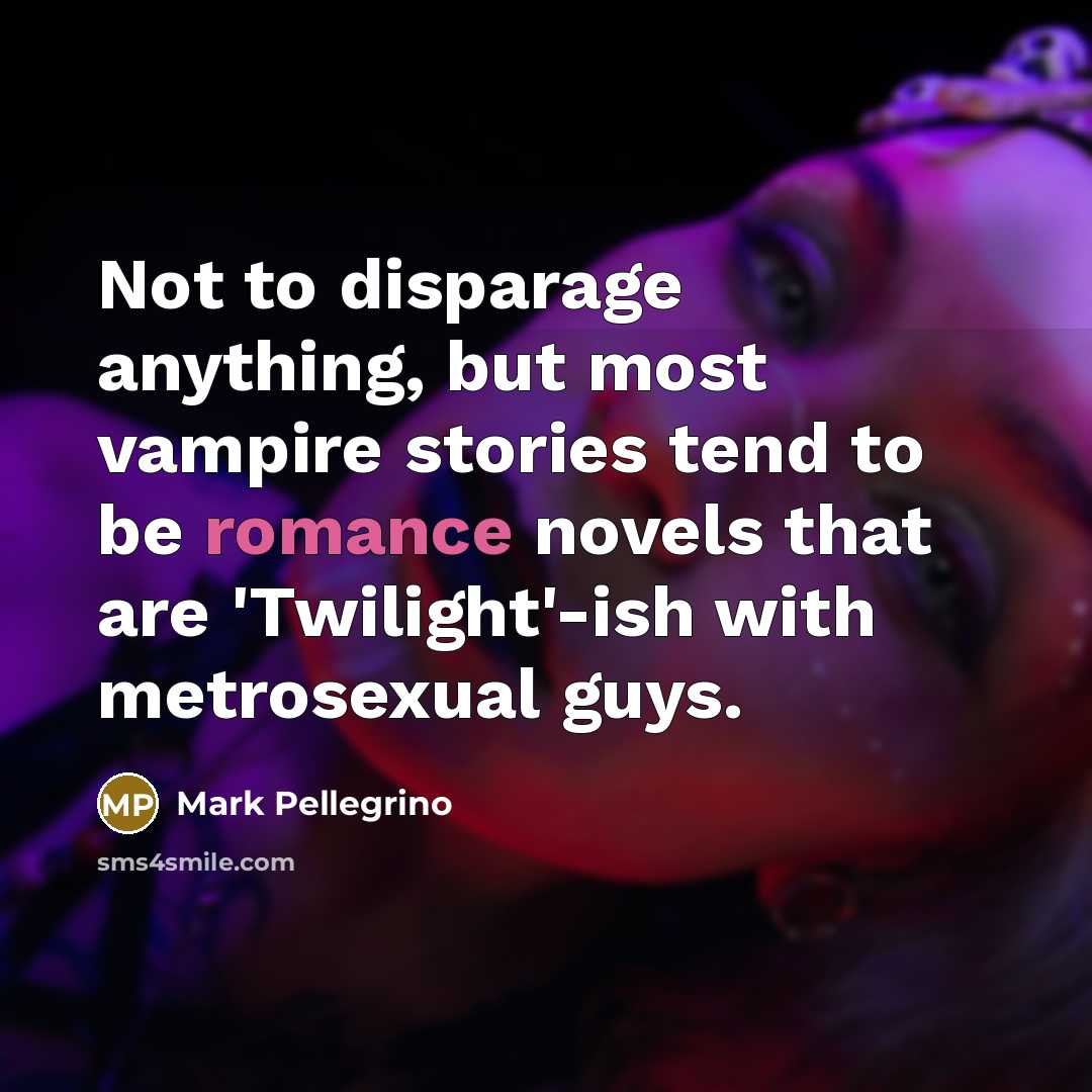 “Not to disparage anything, but most vampire stories tend to…” quote by Mark Pellegrino