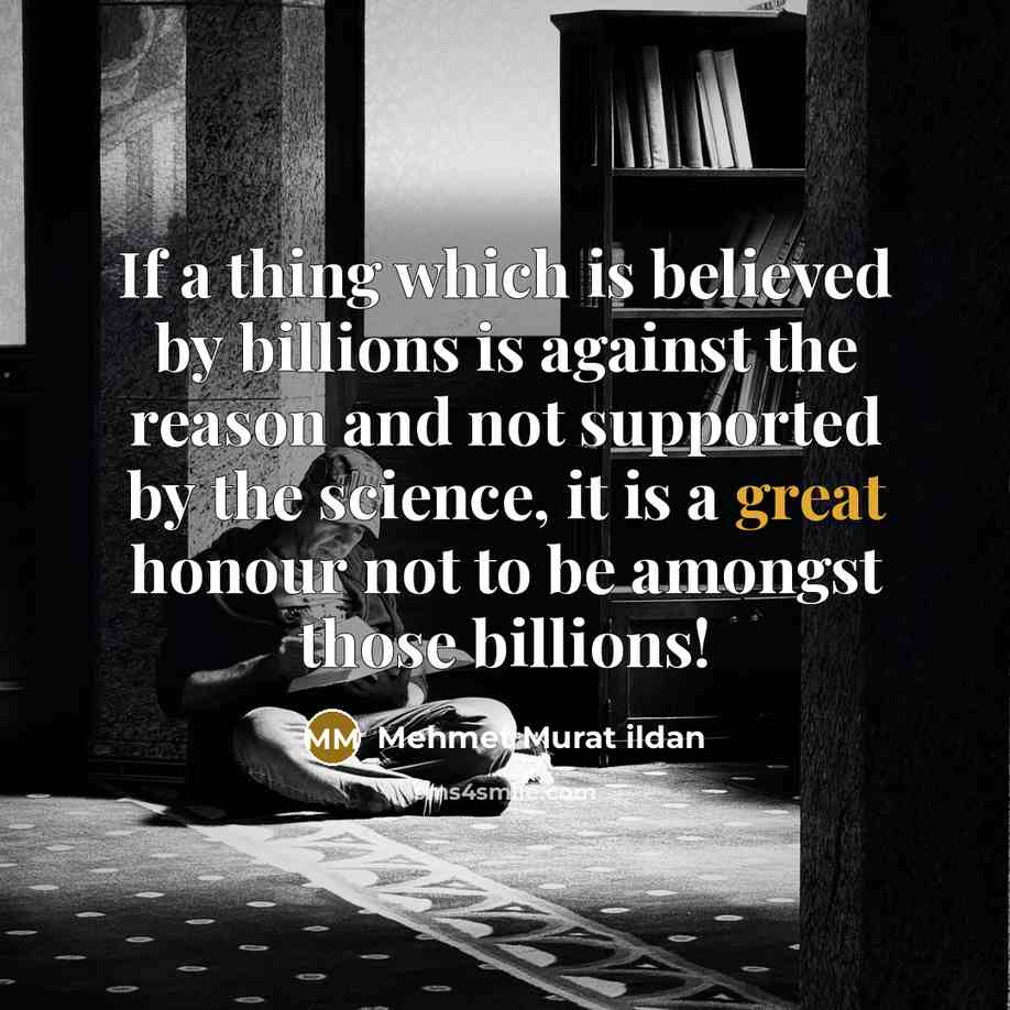 “If a thing which is believed by billions is against…” quote by Mehmet Murat Ildan