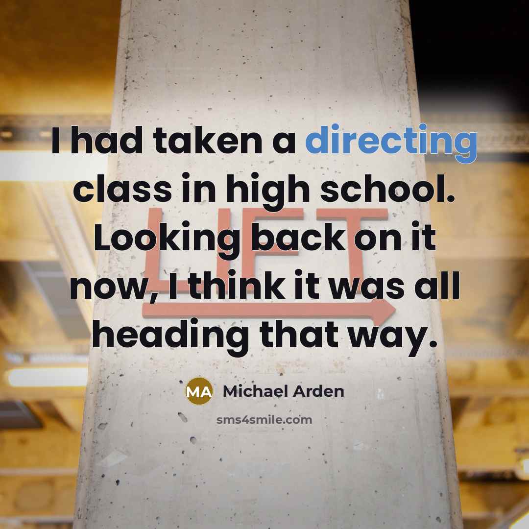 “I had taken a directing class in high school. Looking back on it now, I think it was all heading that way.” quote by Michael Arden