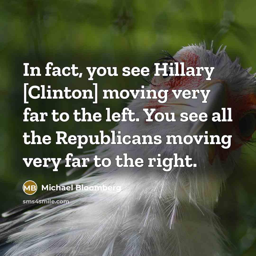 “In fact, you see Hillary [Clinton] moving very far to…” quote by Michael Bloomberg