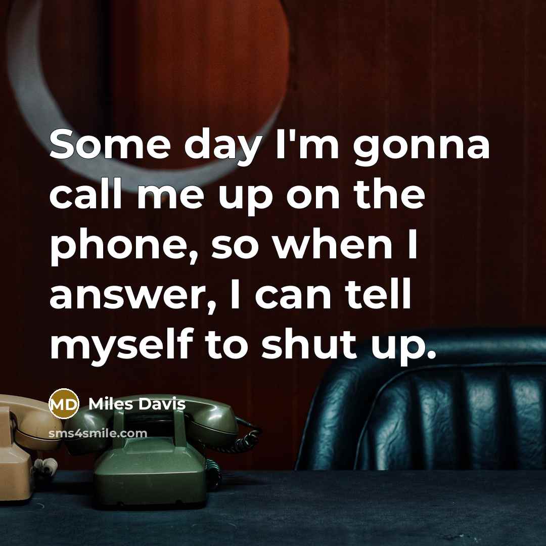 “Some day I'm gonna call me up on the phone,…” quote by Miles Davis