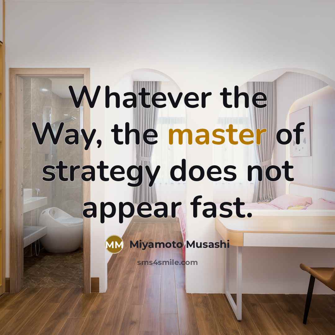 “Whatever the Way, the master of strategy does not appear…” quote by Miyamoto Musashi