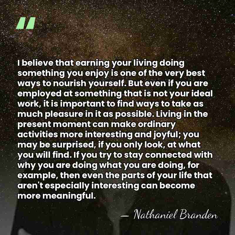 I believe that earning your living doing something you enjoy is one&hellip; - Nathaniel Branden