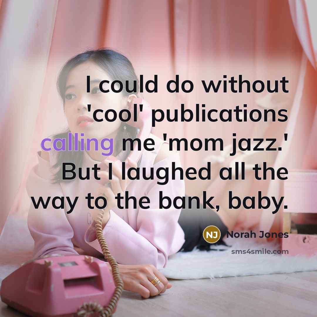 “I could do without 'cool' publications calling me 'mom jazz.'…” quote by Norah Jones